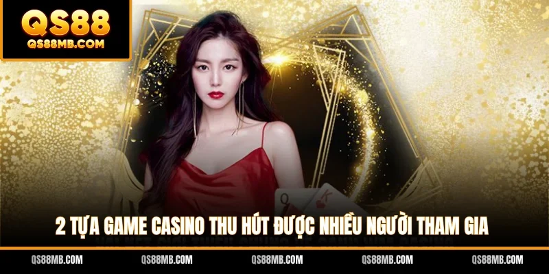 2 tựa game casino thu hút được nhiều người tham gia