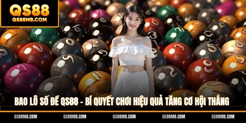 Bao Lô Số Đề QS88 - Bí Quyết Chơi Hiệu Quả Tăng Cơ Hội Thắng