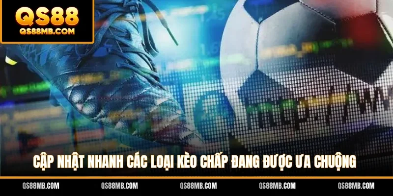 Cập nhật nhanh các loại kèo chấp đang được ưa chuộng