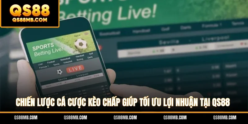 Chiến lược cá cược kèo chấp giúp tối ưu lợi nhuận tại QS88