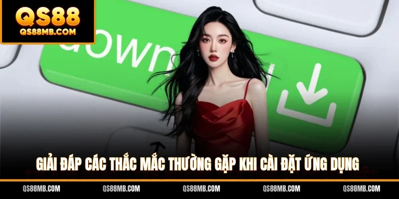 Giải đáp các thắc mắc thường gặp khi cài đặt ứng dụng