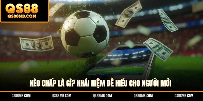 Kèo chấp là gì? Khái niệm dễ hiểu cho người mới