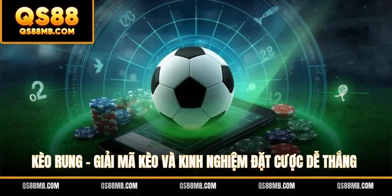 Kèo Rung - Giải Mã Kèo Và Kinh Nghiệm Đặt Cược Dễ Thắng