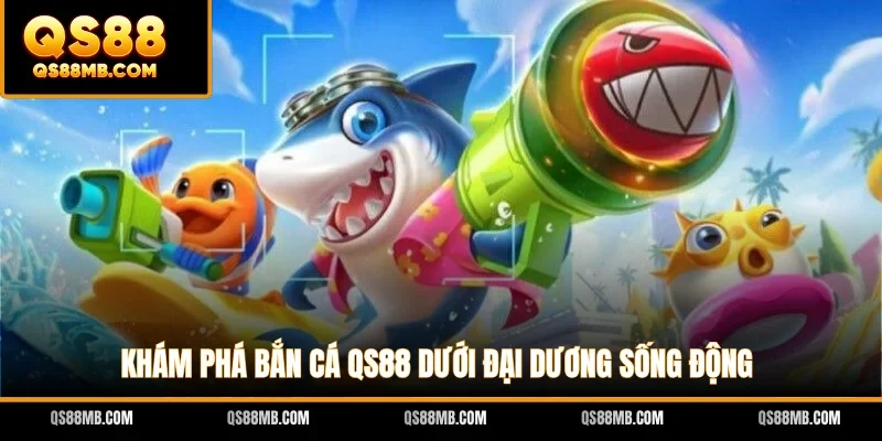 Khám phá bắn cá QS88 dưới đại dương sống động