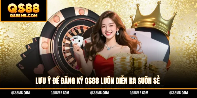 Lưu ý để đăng ký QS88 luôn diễn ra suôn sẻ