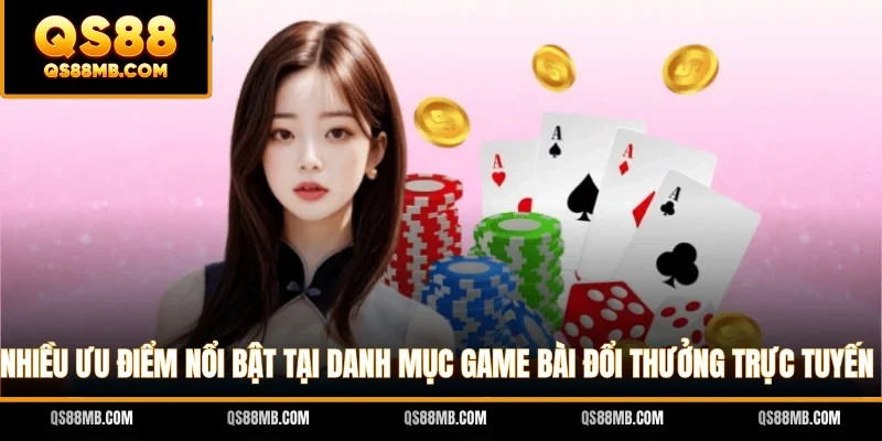 Nhiều ưu điểm nổi bật tại danh mục game bài đổi thưởng trực tuyến