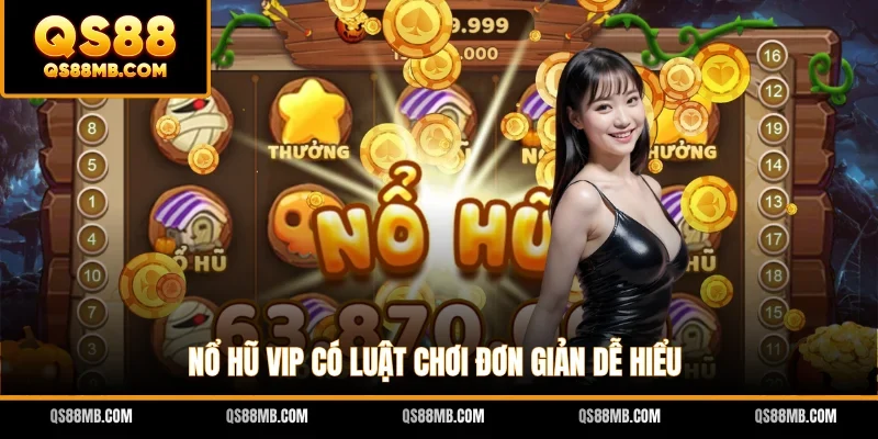 Nổ Hũ VIP có luật chơi đơn giản dễ hiểu