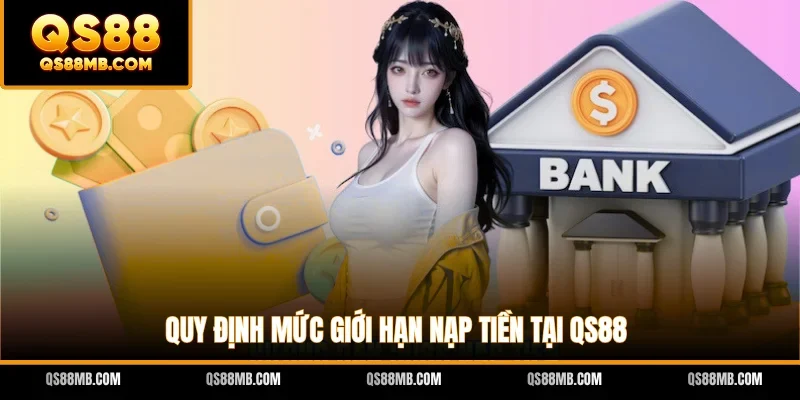 Quy định mức giới hạn nạp tiền tại QS88